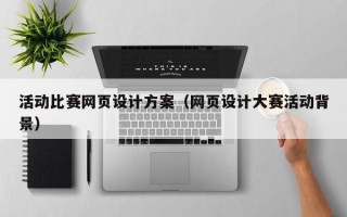 辽宁活动比赛网页设计方案（网页设计大赛活动背景）